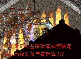 新开传奇公益服玩家如何快速获取高级<a href=