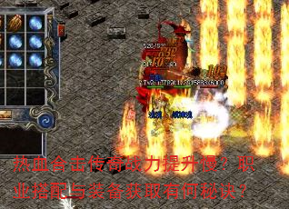 热血合击传奇战力提升慢?职业搭配与装备获取有何秘诀? 热血合击传奇战力提升慢?职业搭配与装备获取有何秘诀?