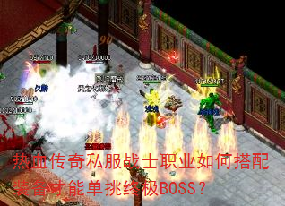 热血传奇私服战士职业如何搭配装备才能单挑终极BOSS? 热血传奇私服战士职业如何搭配装备才能单挑终极BOSS?
