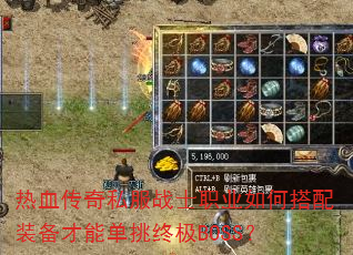 热血传奇私服战士职业如何搭配装备才能单挑终极BOSS? 热血传奇私服战士职业如何搭配装备才能单挑终极BOSS?