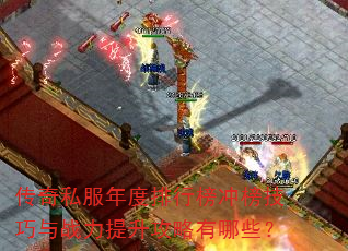 传奇私服年度排行榜冲榜技巧与战力提升攻略有哪些? 传奇私服年度排行榜冲榜技巧与战力提升攻略有哪些?