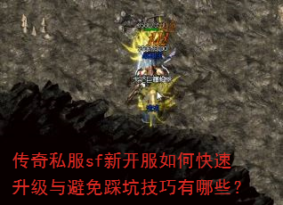 传奇私服sf新开服如何快速升级与避免踩坑技巧有哪些? 传奇私服sf新开服如何快速升级与避免踩坑技巧有哪些?