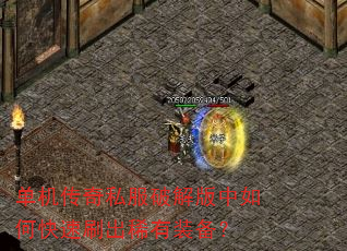 单机传奇私服破解版中如何快速刷出稀有装备? 单机传奇私服破解版中如何快速刷出稀有装备?