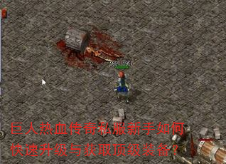 巨人热血传奇私服新手如何快速升级与获取顶级装备? 巨人热血传奇私服新手如何快速升级与获取顶级装备?