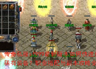 传奇私服sf999最新版本如何快速获取稀有装备?职业搭配与副本攻略全解析? 传奇私服sf999最新版本如何快速获取稀有装备?职业搭配与副本攻略全解析?