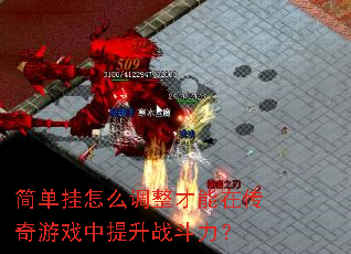 简单挂怎么调整才能在传奇游戏中提升战斗力? 简单挂怎么调整才能在传奇游戏中提升战斗力?