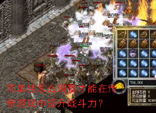 简单挂怎么调整才能在传奇游戏中提升战斗力? 简单挂怎么调整才能在传奇游戏中提升战斗力?